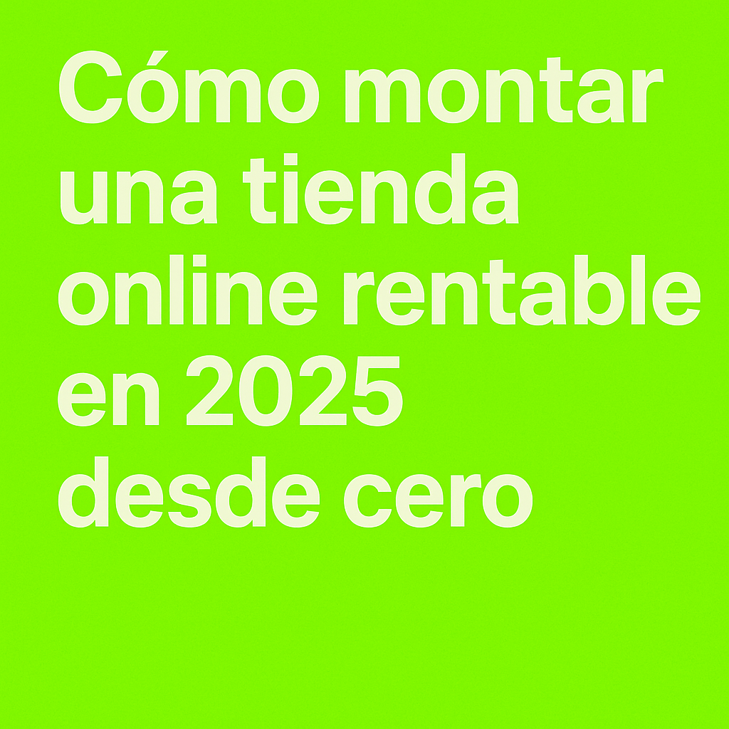Cómo montar una tienda online rentable en 2025 desde cero: guía para emprendedores&nbsp;digitales